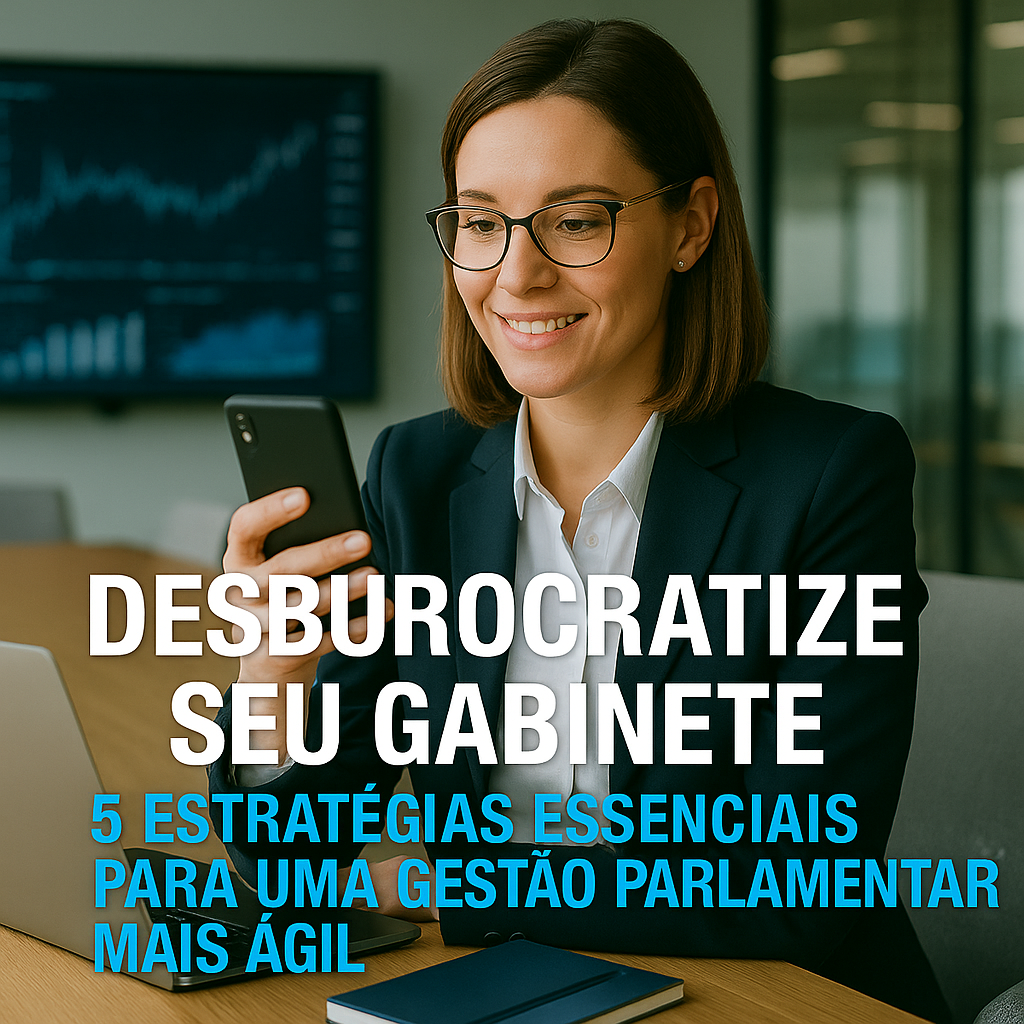 Desburocratize seu Gabinete - 5 Estratégias Essenciais